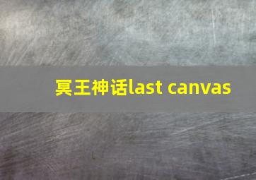 冥王神话last canvas